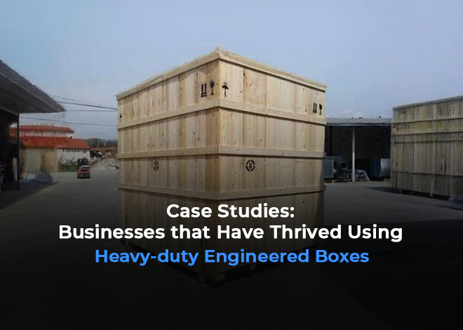 Case Studies: Businesses that Have Thrived Using Heavy-duty Engineered Boxes