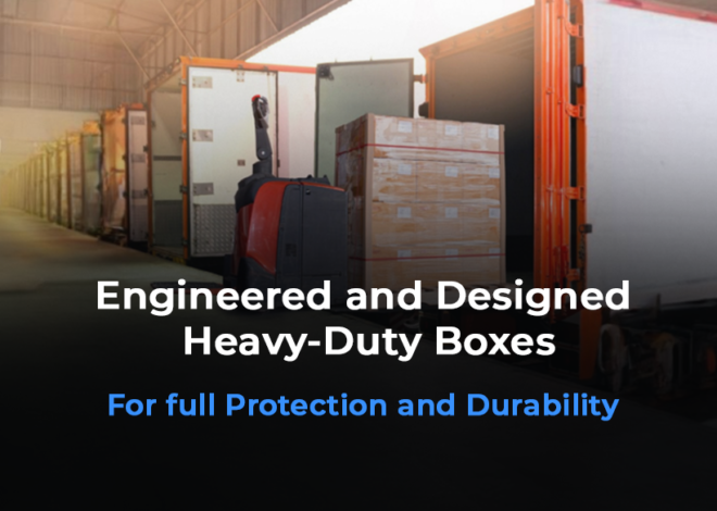 Engineered and Designed Heavy-Duty Boxes for full Protection and Durability