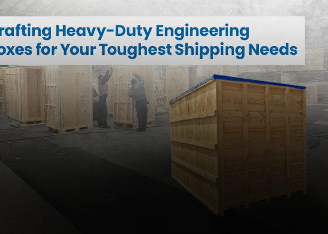 Crafting Heavy-Duty Engineering Boxes for Your Toughest Shipping Needs