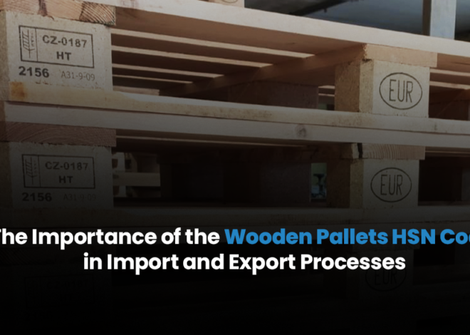 The Importance of the Wooden Pallets HSN Code in Import and Export Processes