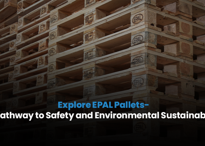 Explore EPAL Pallets- A Pathway to Safety and Environmental Sustainability