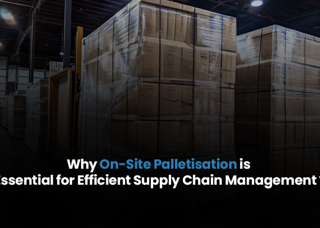 Why On-Site Palletisation is Essential for Efficient Supply Chain Management