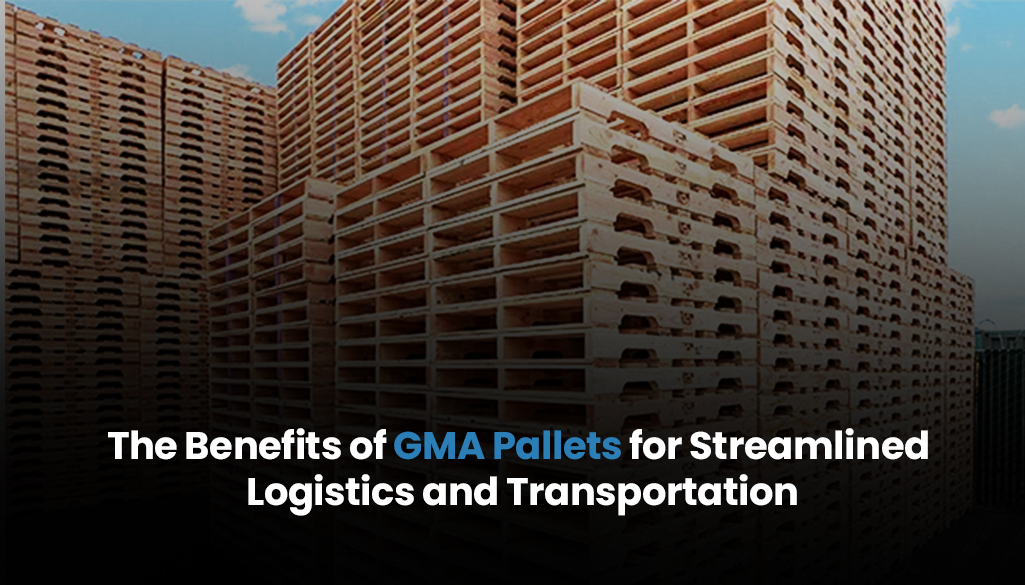 The Benefits of GMA Pallets for Streamlined Logistics and Transportation