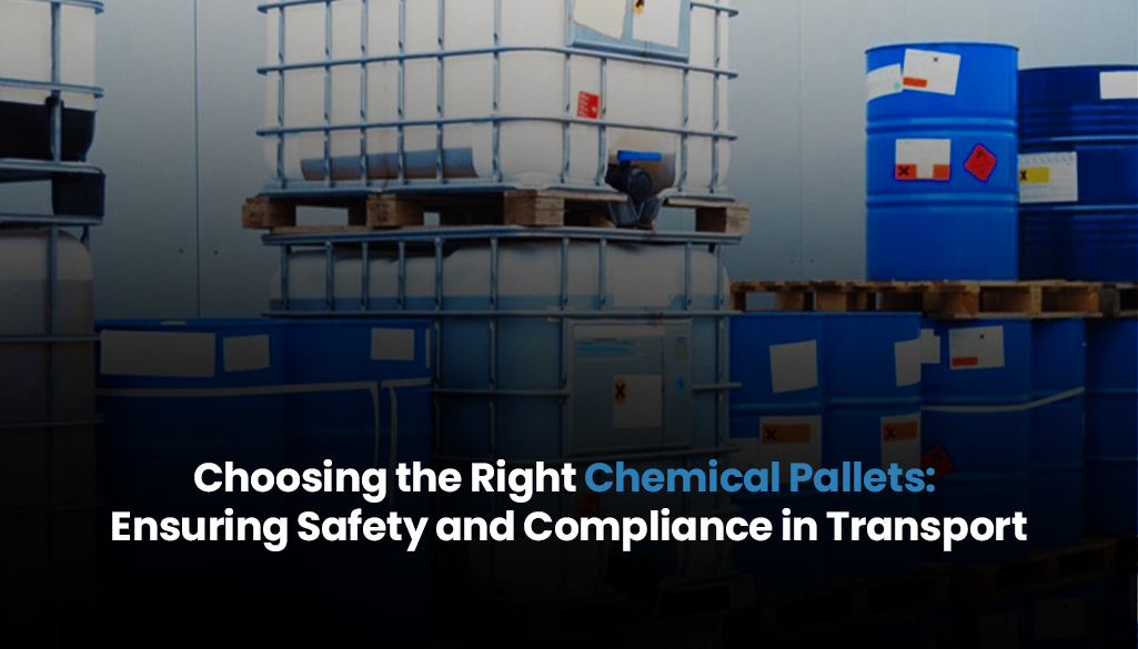 Choosing the Right Chemical Pallets: Ensuring Safety and Compliance in Transport