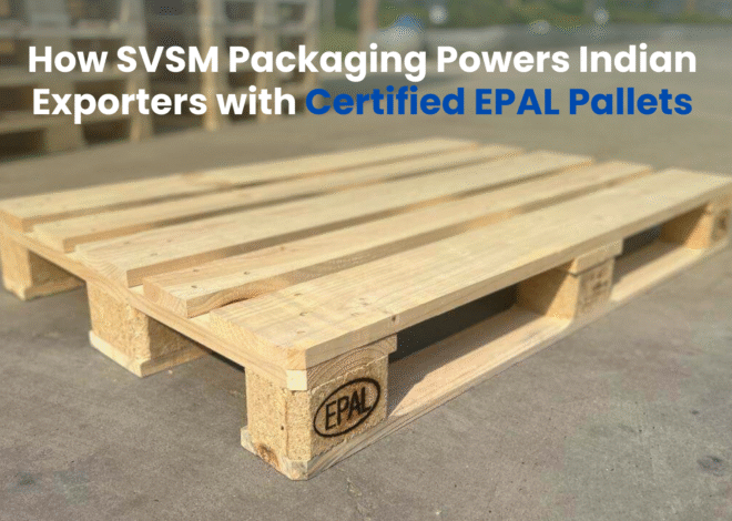 How SVSM Packaging Powers Indian Exporters with Certified EPAL Pallets