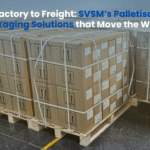 From Factory to Freight: SVSM’s Palletisation & Packaging Solutions that Move the World